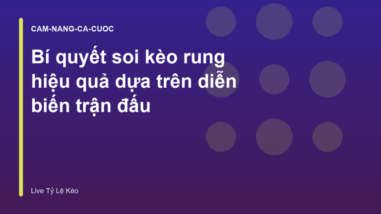 Bí quyết soi kèo rung hiệu quả dựa trên diễn biến trận đấu