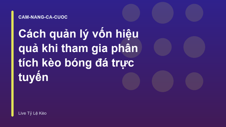 Cách quản lý vốn hiệu quả khi tham gia phân tích kèo bóng đá trực tuyến