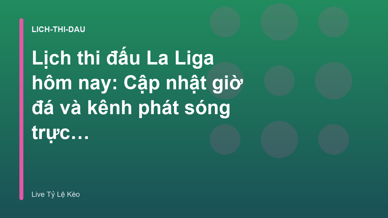 Lịch thi đấu La Liga hôm nay: Cập nhật giờ đá và kênh phát sóng trực tiếp - Xem Tỷ Lệ Kèo Hôm Nay tại livetylekeo.stream
