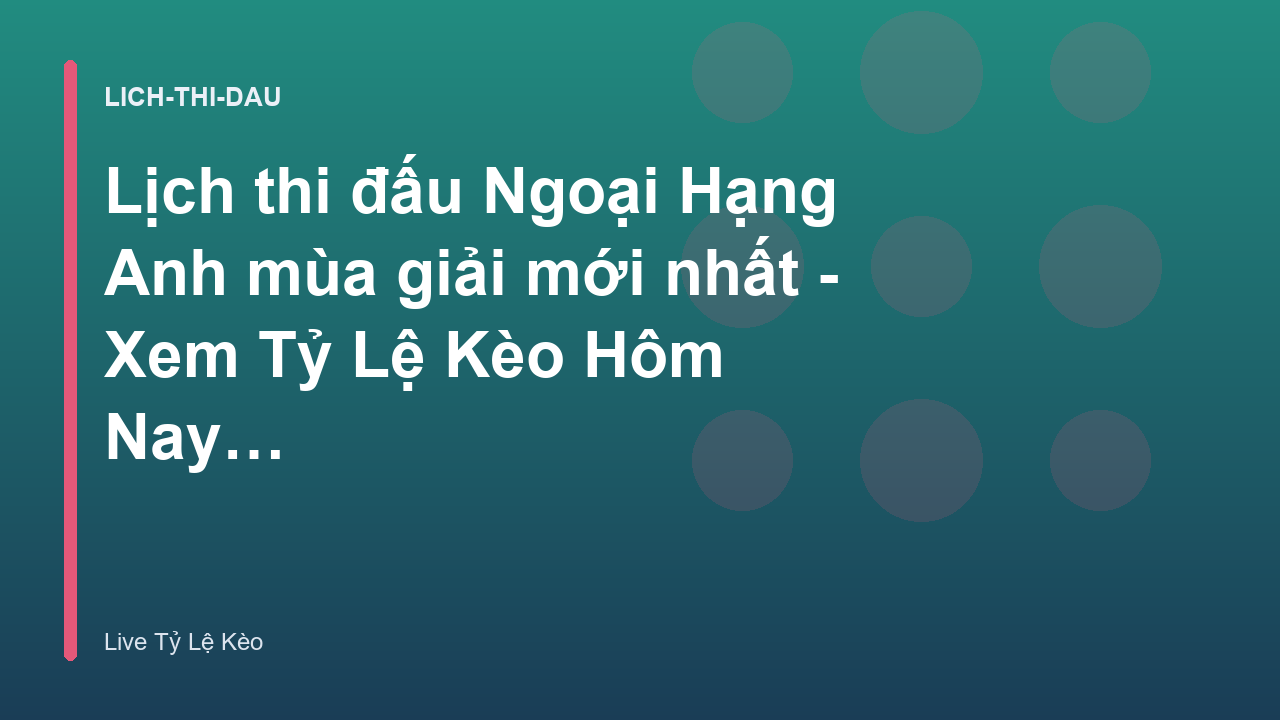 Lịch thi đấu Ngoại Hạng Anh mùa giải mới nhất - Xem Tỷ Lệ Kèo Hôm Nay tại livetylekeo.stream