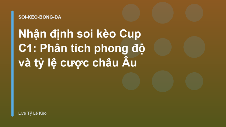Nhận định soi kèo Cup C1: Phân tích phong độ và tỷ lệ cược châu Âu