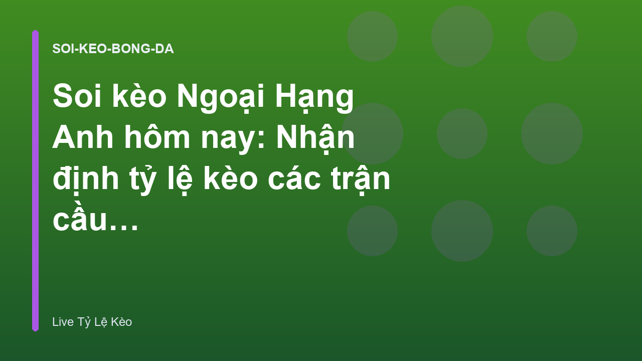 Soi kèo Ngoại Hạng Anh hôm nay: Nhận định tỷ lệ kèo các trận cầu tâm điểm - Xem Tỷ Lệ Kèo Hôm Nay tại livetylekeo.stream